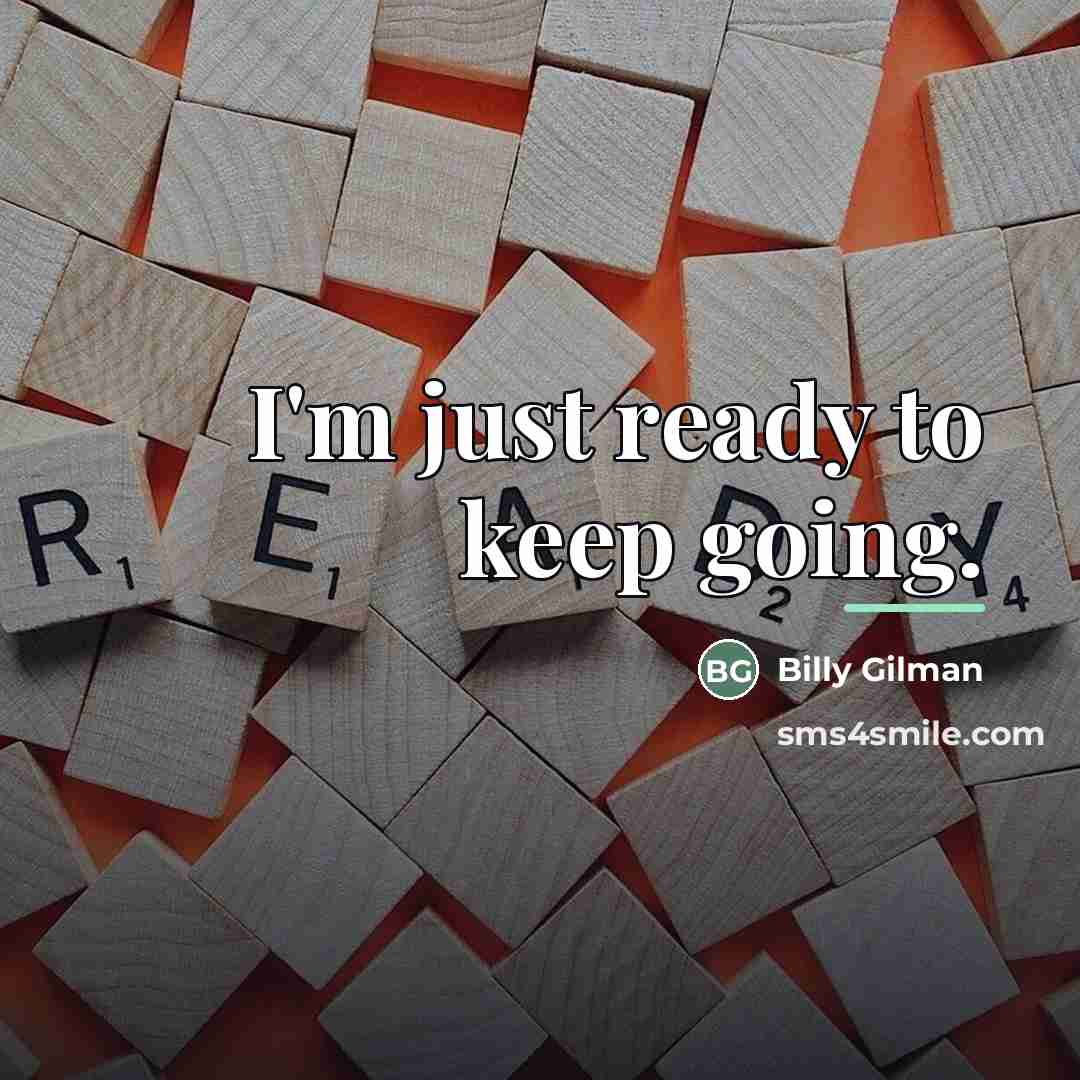 “I'm just ready to keep going.…” quote by Billy Gilman