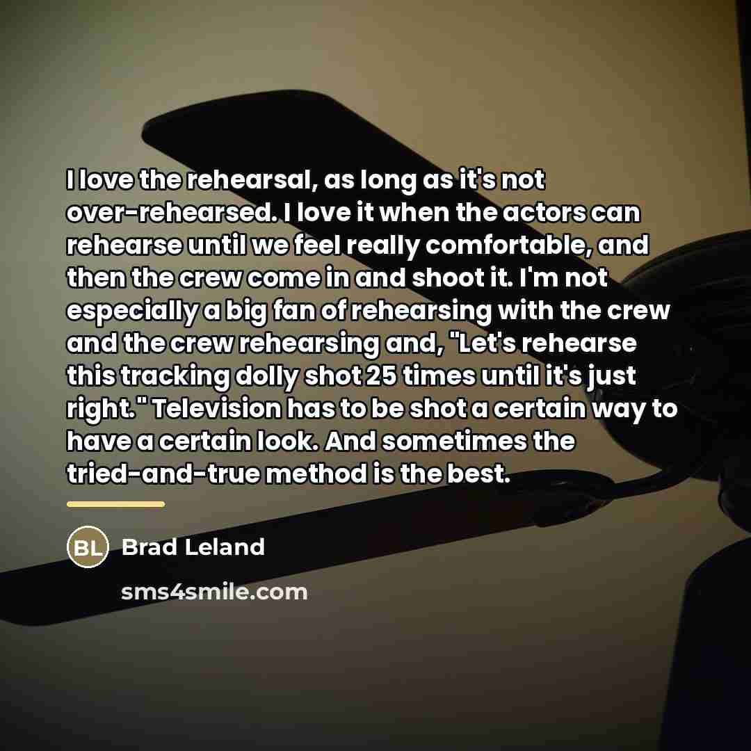 “I love the rehearsal, as long as it's not over-rehearsed.…” quote by Brad Leland