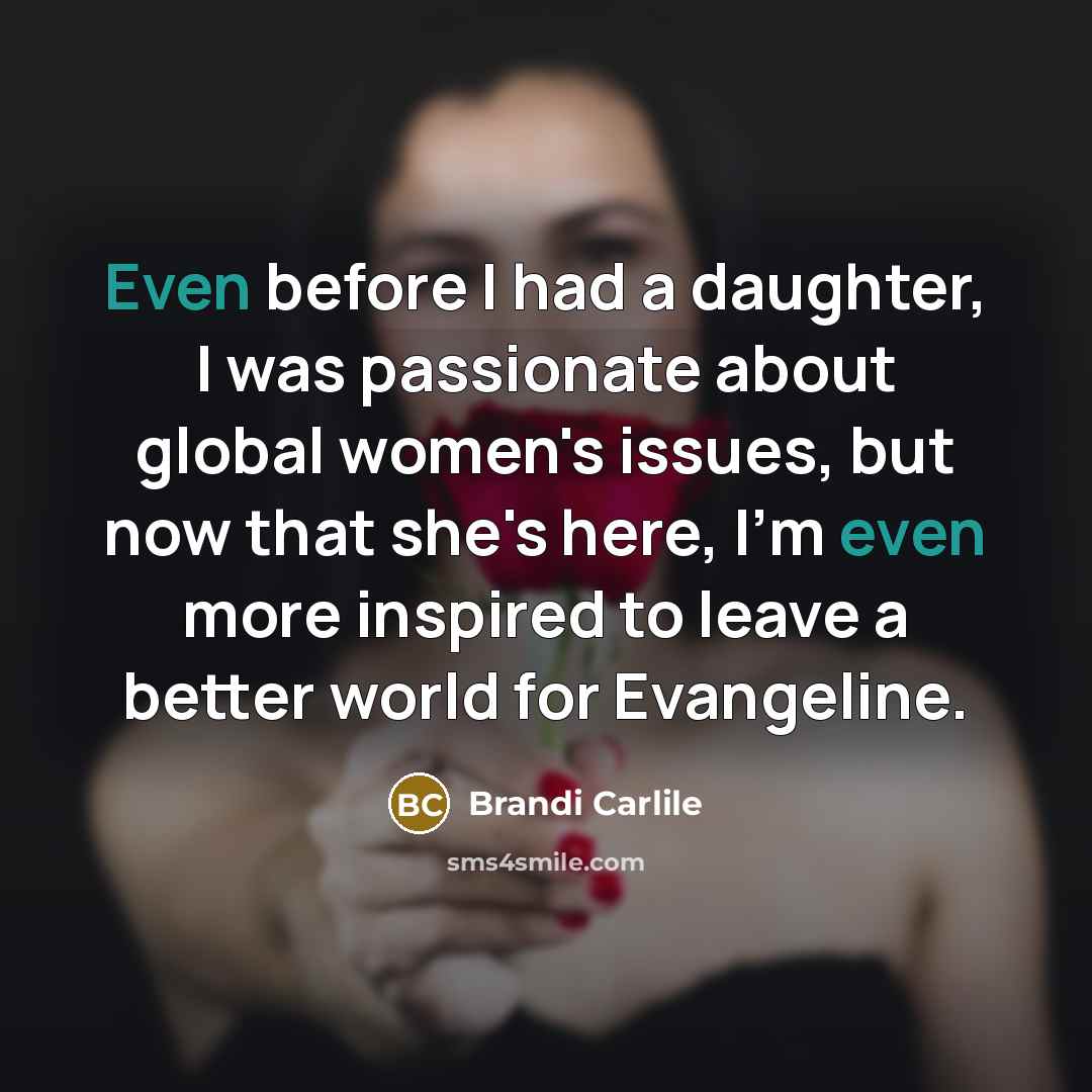 “Even before I had a daughter, I was passionate about…” quote by Brandi Carlile