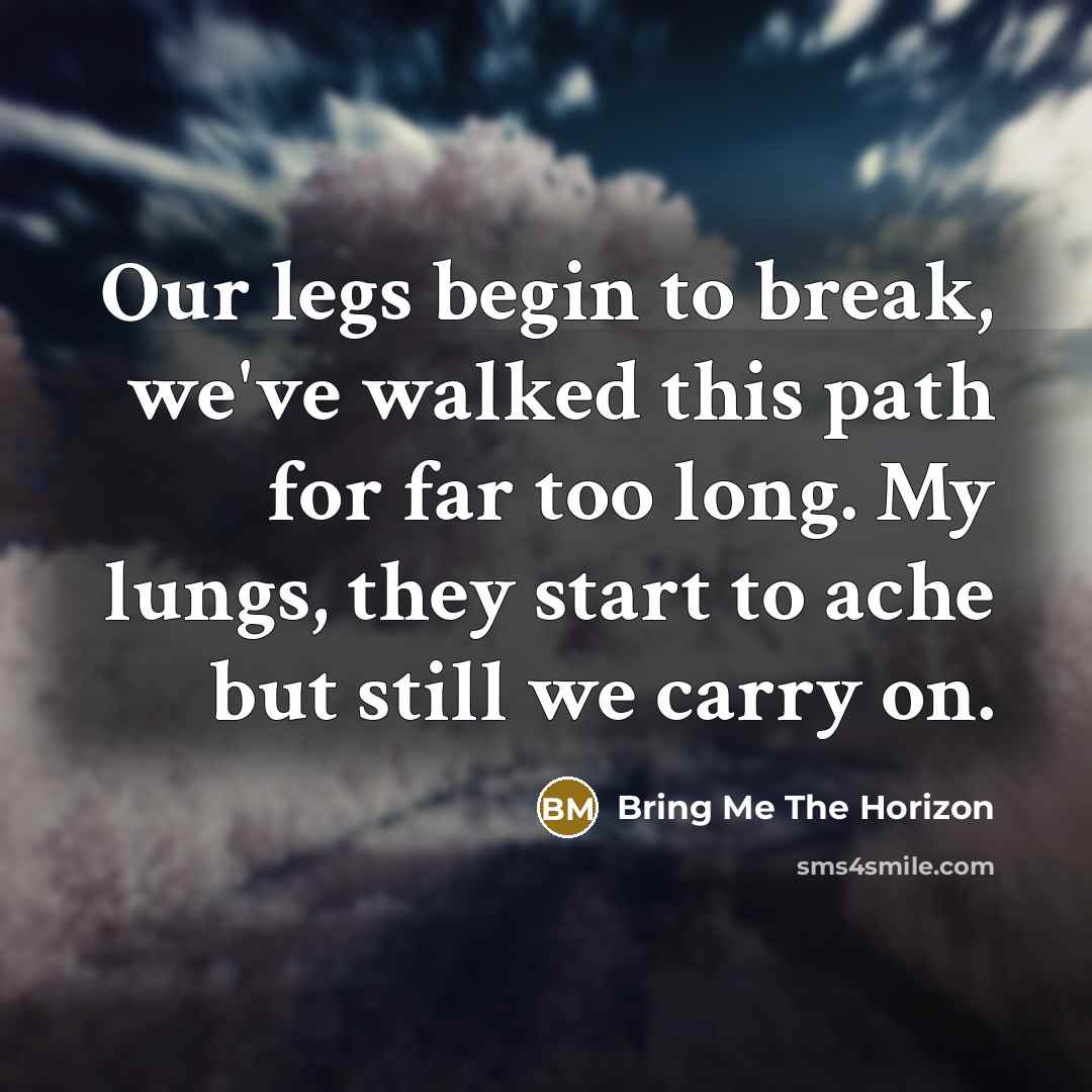 “Our legs begin to break, we've walked this path for…” quote by Bring Me The Horizon