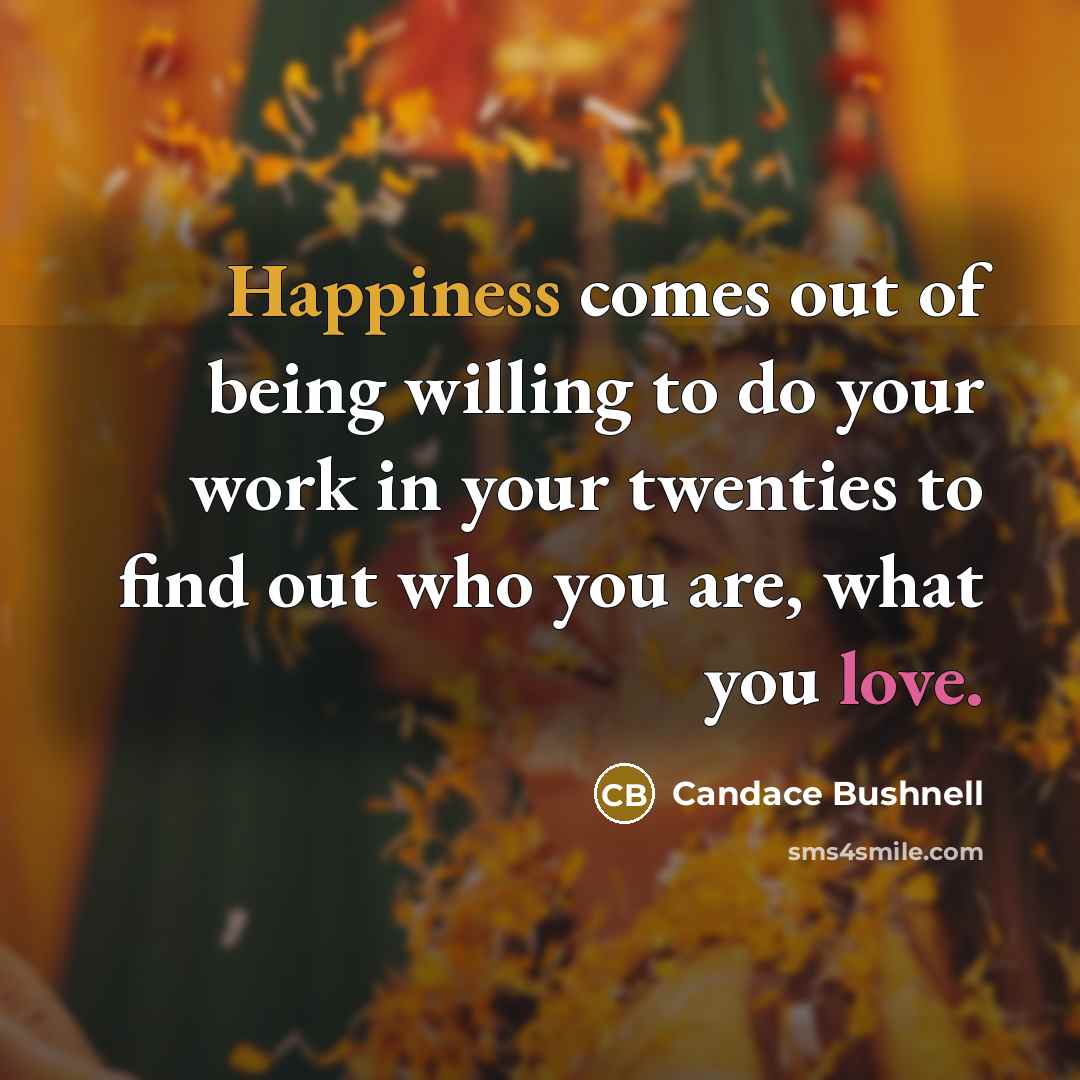 “Happiness comes out of being willing to do your work…” quote by Candace Bushnell