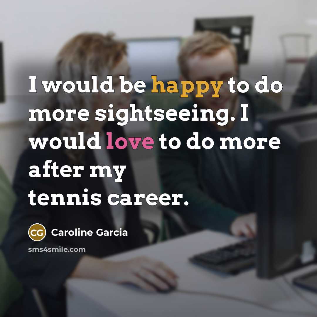 “I would be happy to do more sightseeing. I would…” quote by Caroline Garcia
