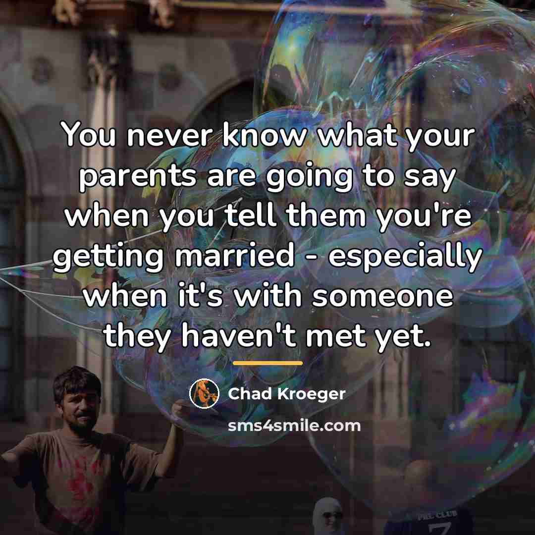“You never know what your parents are going to say…” quote by Chad Kroeger