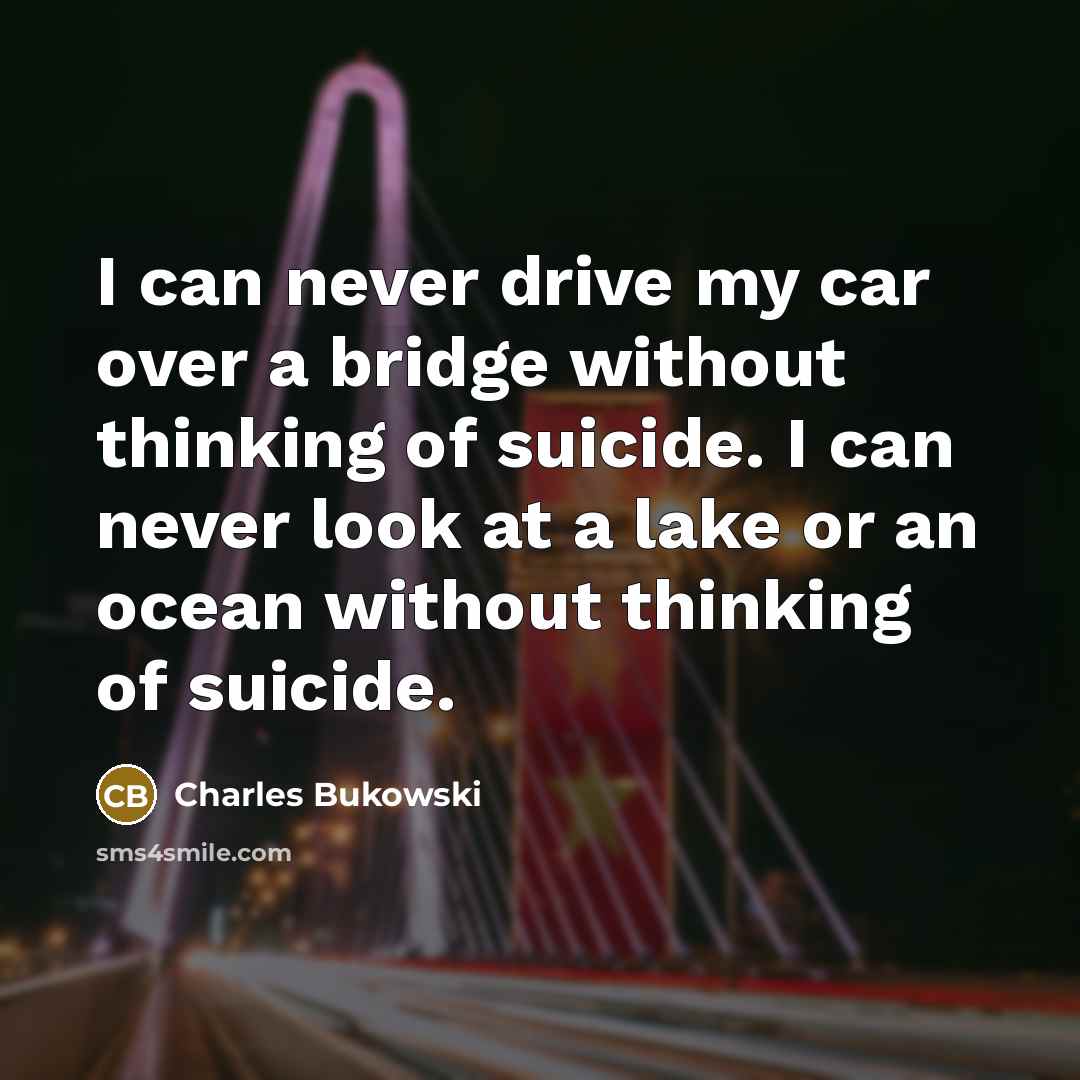 “I can never drive my car over a bridge without…” quote by Charles Bukowski