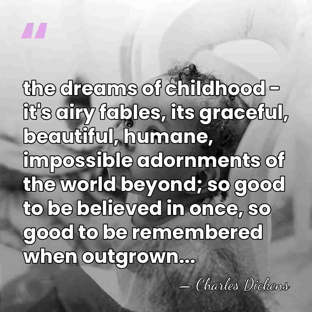 the dreams of childhood - it's airy fables, its graceful, beautiful, humane,&hellip; - Charles Dickens