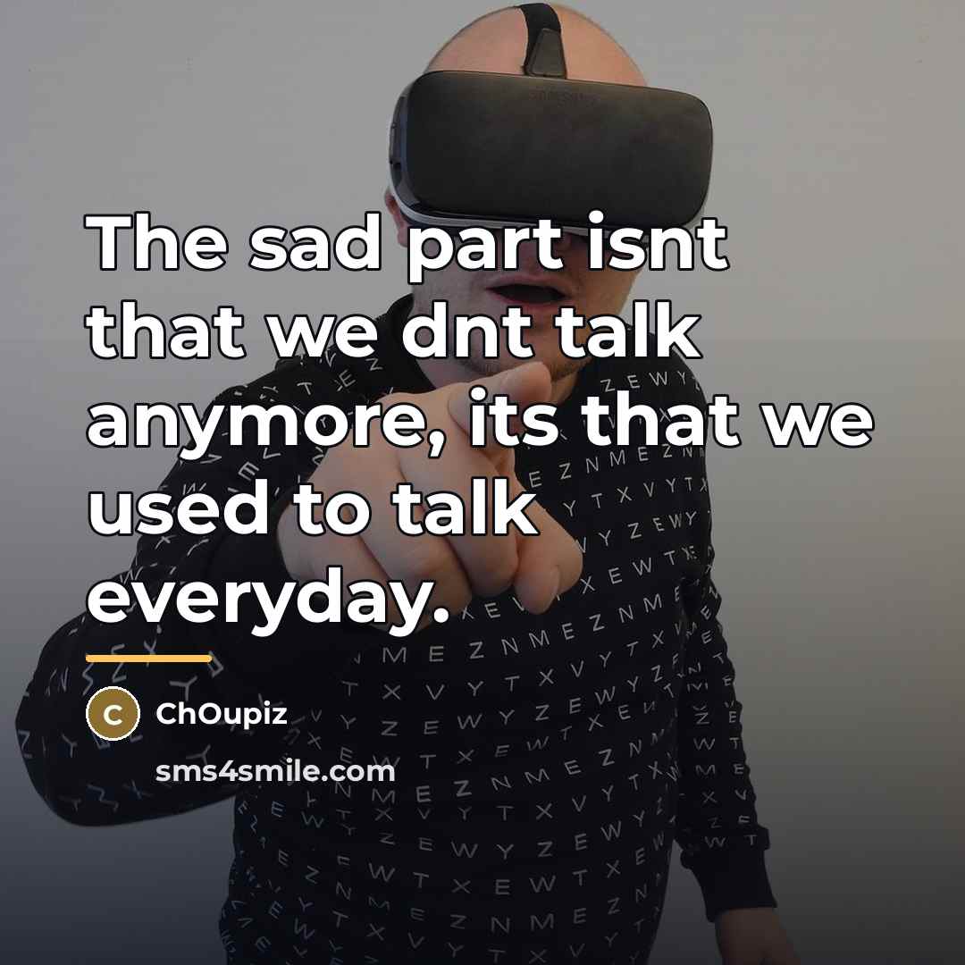 “The sad part isnt that we dnt talk anymore, its…” quote by ChOupiz