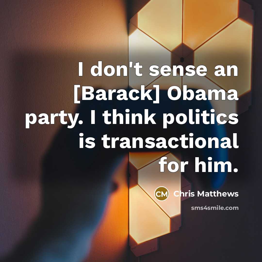 “I don't sense an [Barack] Obama party. I think politics…” quote by Chris Matthews