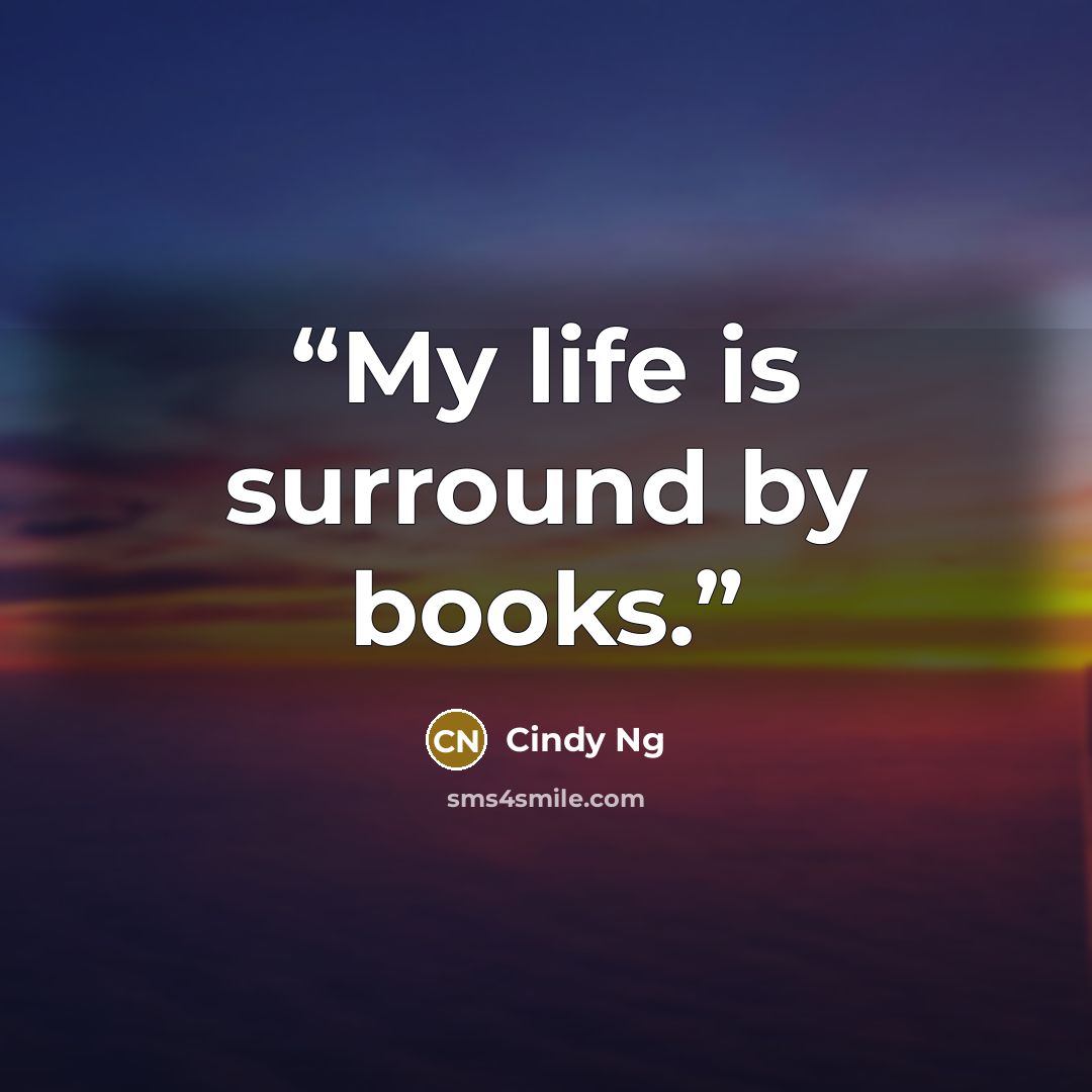 “My life is surround by books.” quote by Cindy Ng