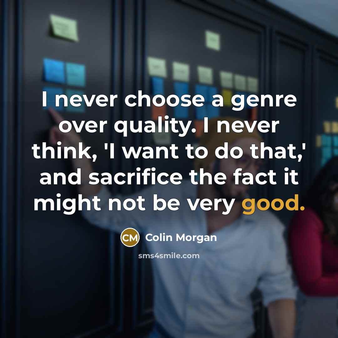“I never choose a genre over quality. I never think,…” quote by Colin Morgan