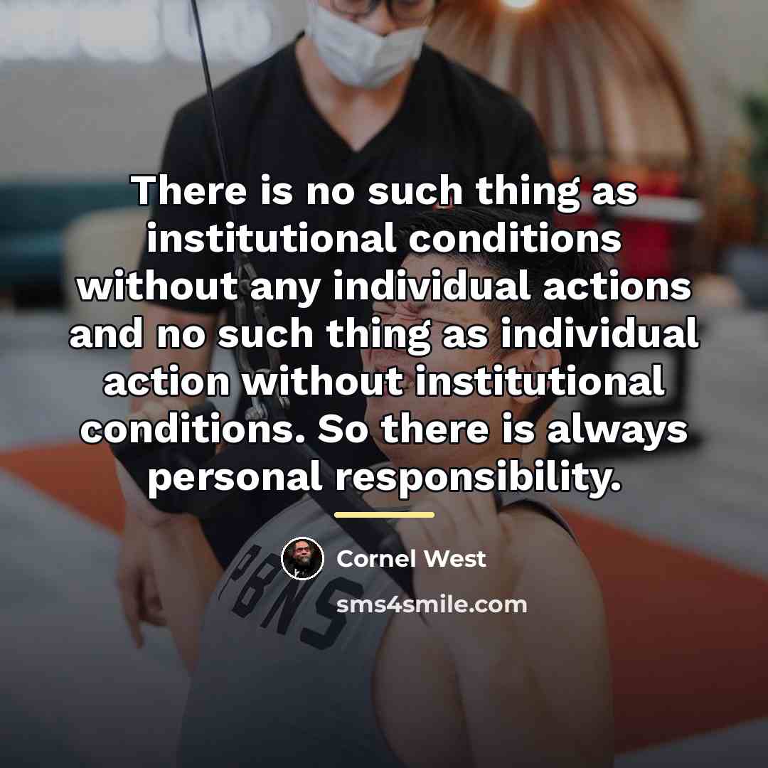 “There is no such thing as institutional conditions without any…” quote by Cornel West