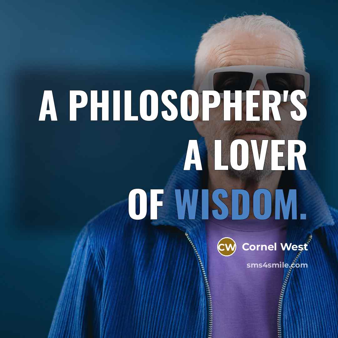 “A philosopher's a lover of wisdom.” quote by Cornel West