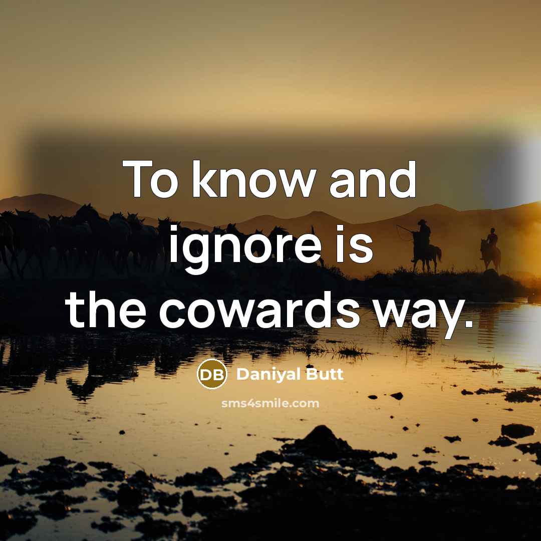 “To know and ignore is the cowards way.…” quote by Daniyal Butt