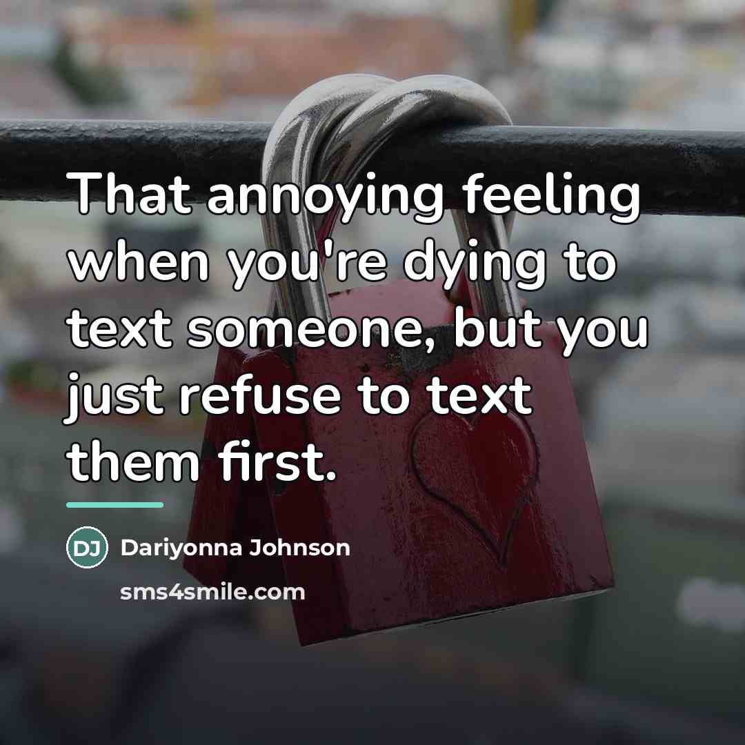 “That annoying feeling when you're dying to text someone, but…” quote by Dariyonna Johnson