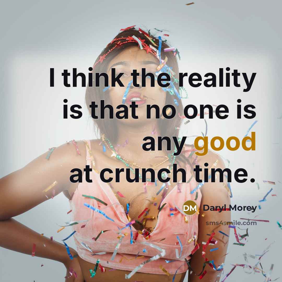 “I think the reality is that no one is any good at crunch time.” quote by Daryl Morey