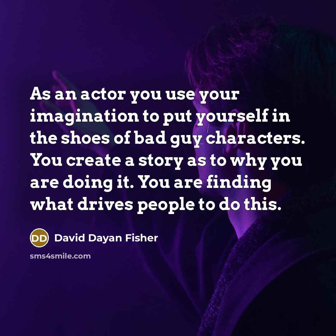 “As an actor you use your imagination to put yourself…” quote by David Dayan Fisher