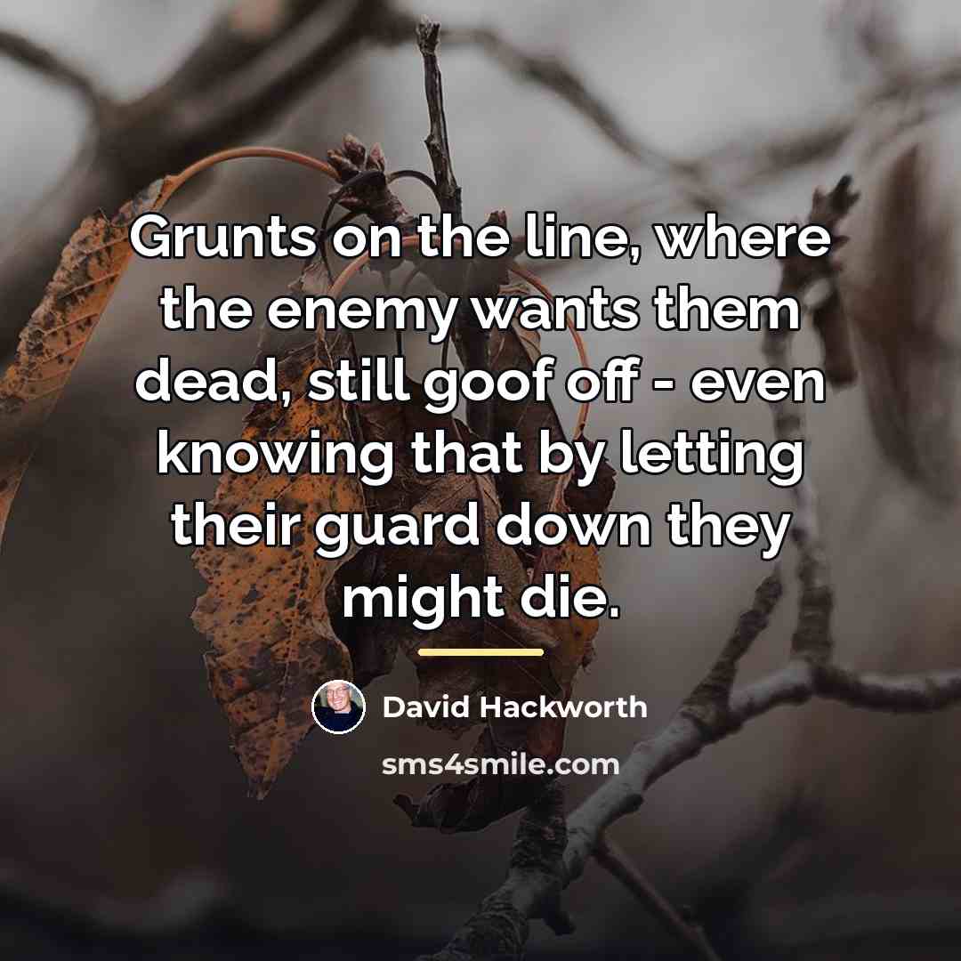 “Grunts on the line, where the enemy wants them dead,…” quote by David Hackworth