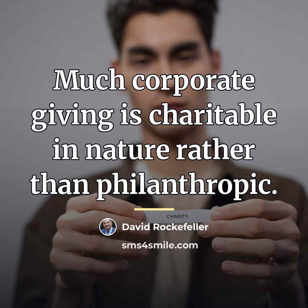 “Much corporate giving is charitable in nature rather than philanthropic.…” quote by David Rockefeller