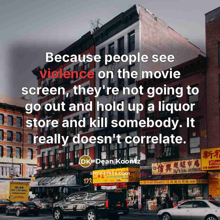 “Because people see violence on the movie screen, they're not…” quote by Dean Koontz