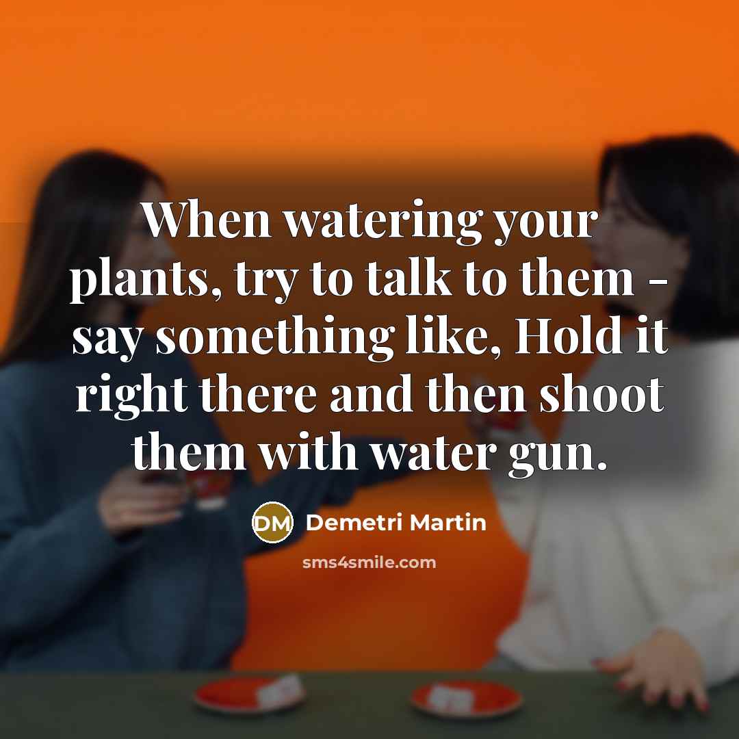 “When watering your plants, try to talk to them -…” quote by Demetri Martin