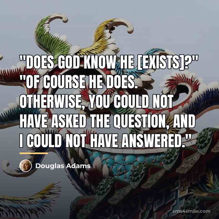 “"Does God know he [exists]?" "Of course he does. Otherwise,…” quote by Douglas Adams