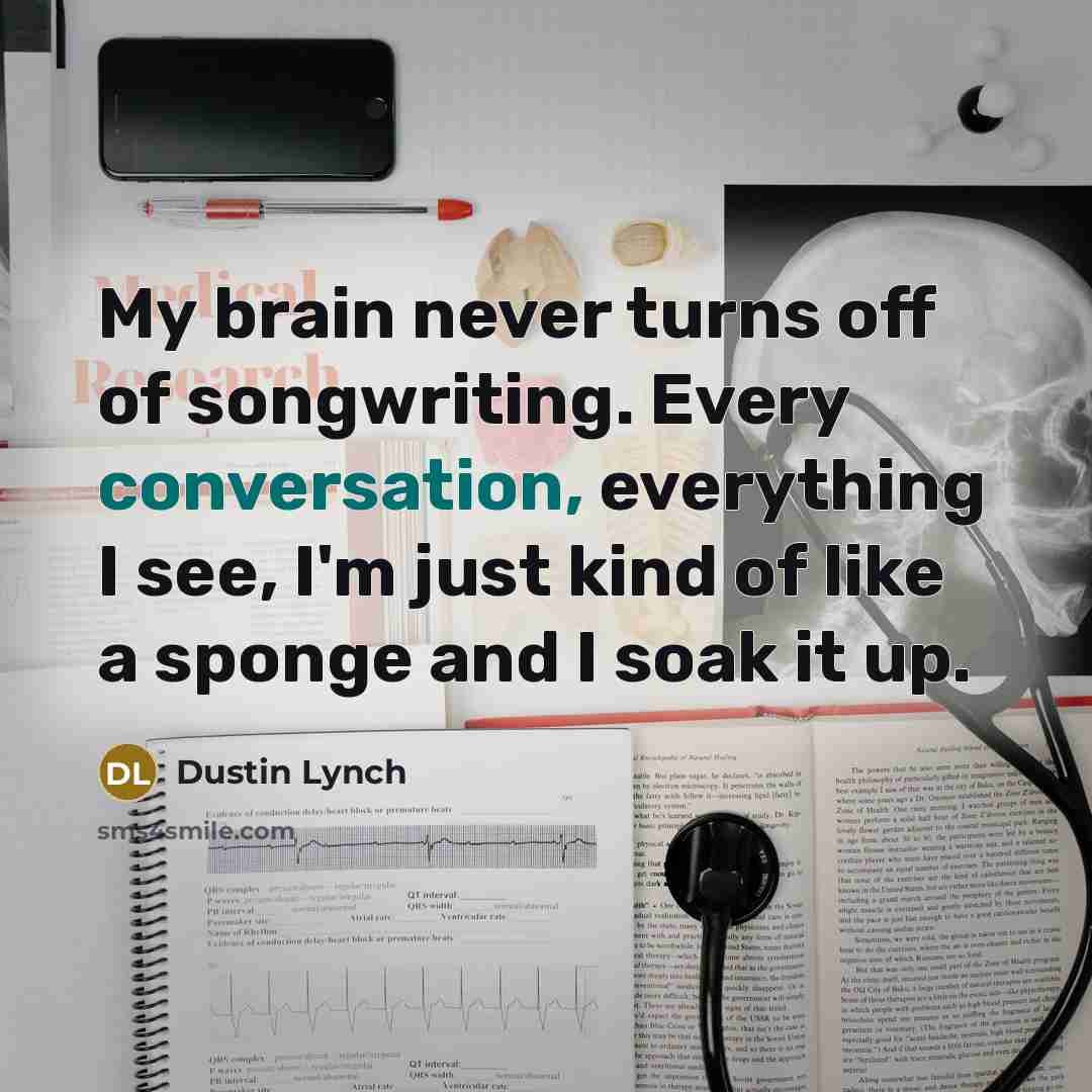 “My brain never turns off of songwriting. Every conversation, everything…” quote by Dustin Lynch