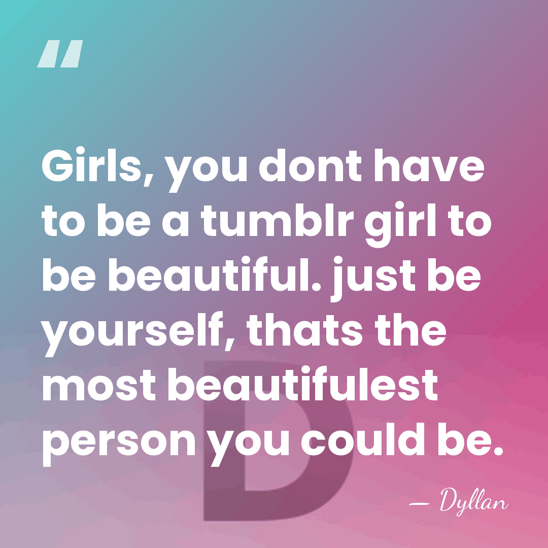 Girls, you dont have to be a tumblr girl to be beautiful.&hellip; - Dyllan