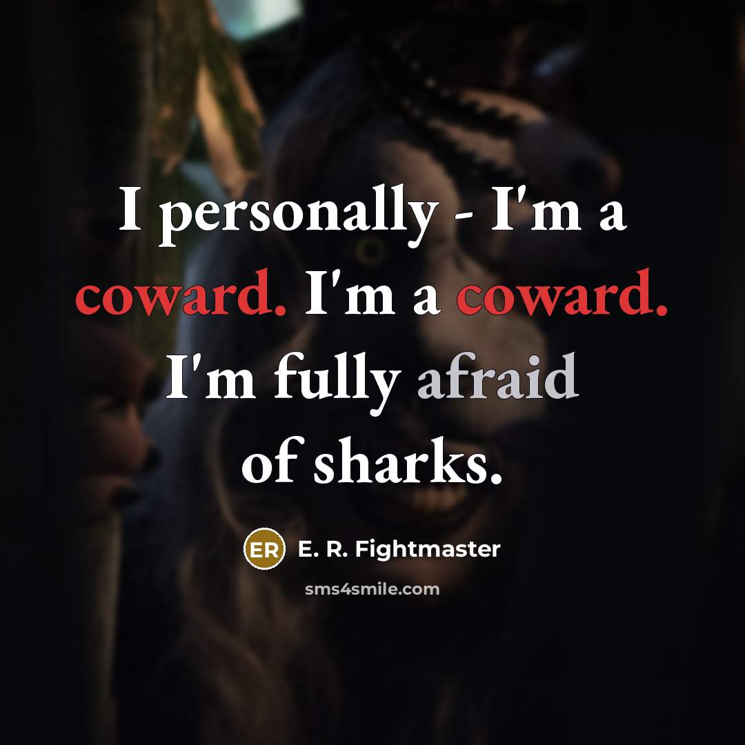 “I personally - I'm a coward. I'm a coward. I'm…” quote by E. R. Fightmaster