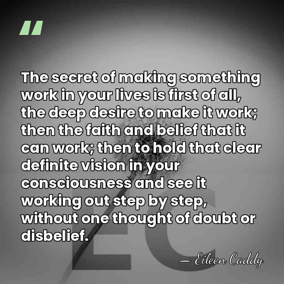 The secret of making something work in your lives is first of&hellip; - Eileen Caddy