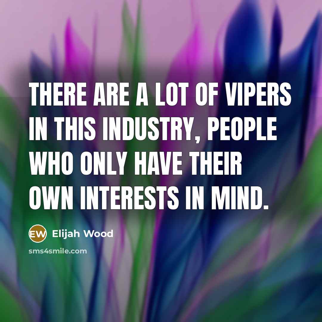 “There are a lot of vipers in this industry, people…” quote by Elijah Wood