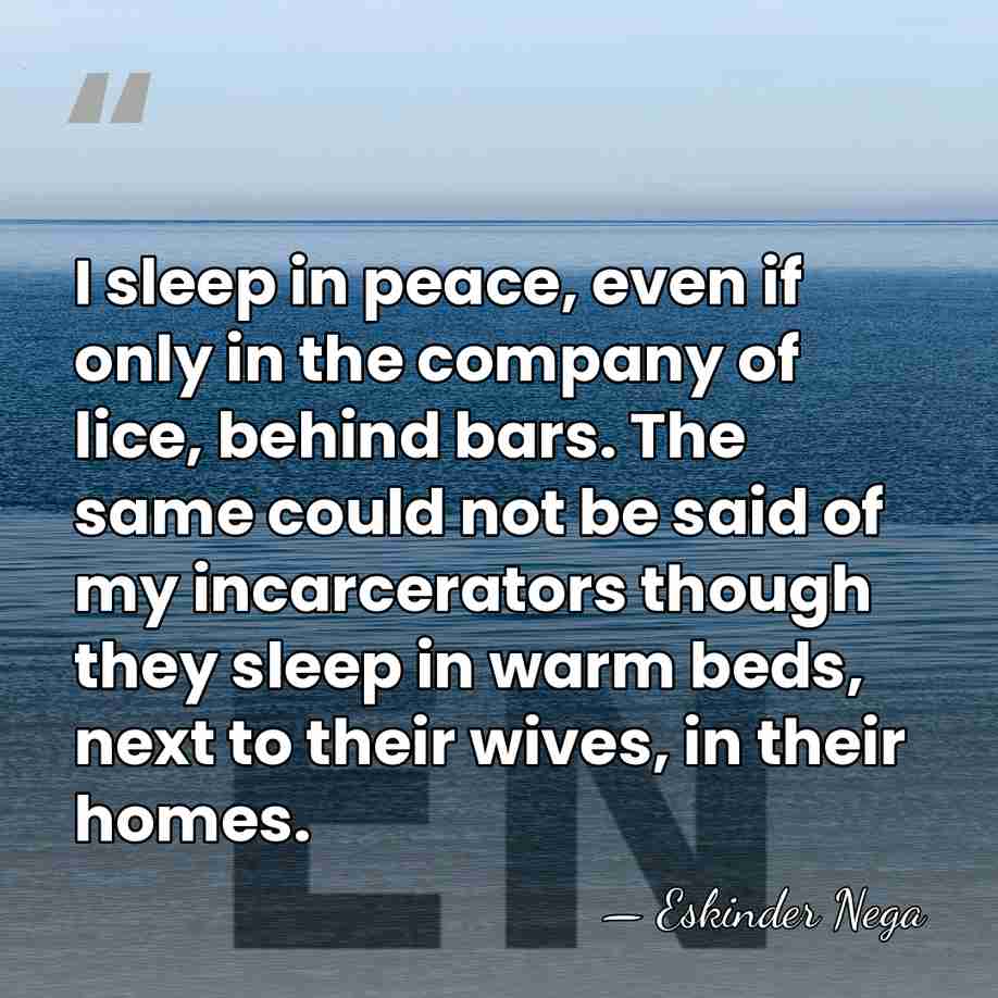 I sleep in peace, even if only in the company of lice,&hellip; - Eskinder Nega