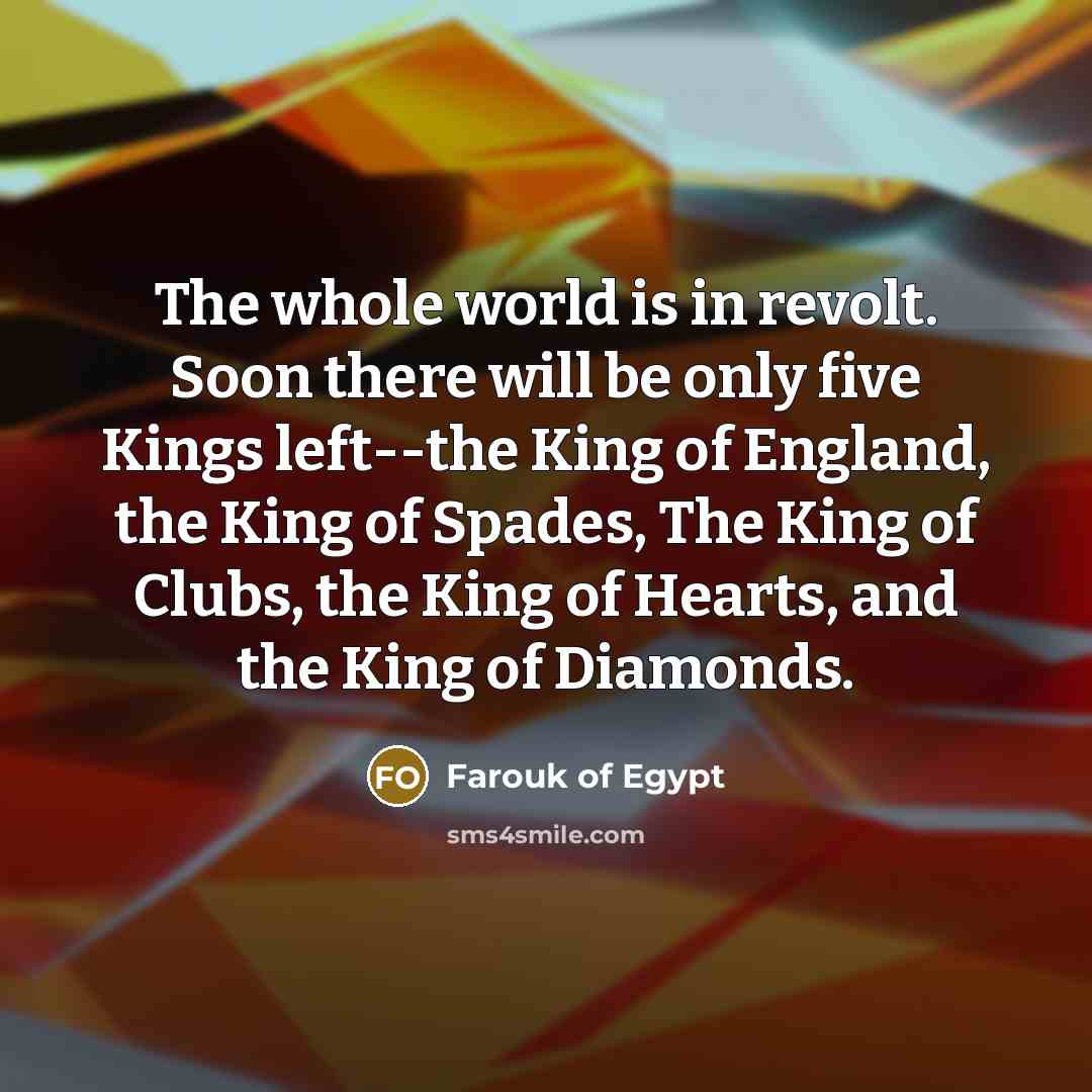 “The whole world is in revolt. Soon there will be…” quote by Farouk of Egypt