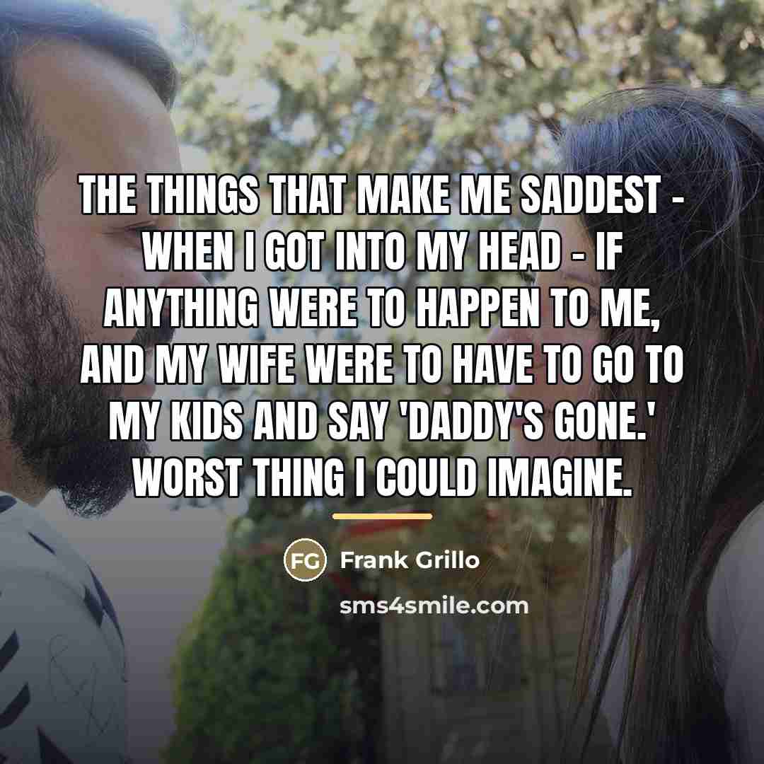 “The things that make me saddest - when I got…” quote by Frank Grillo