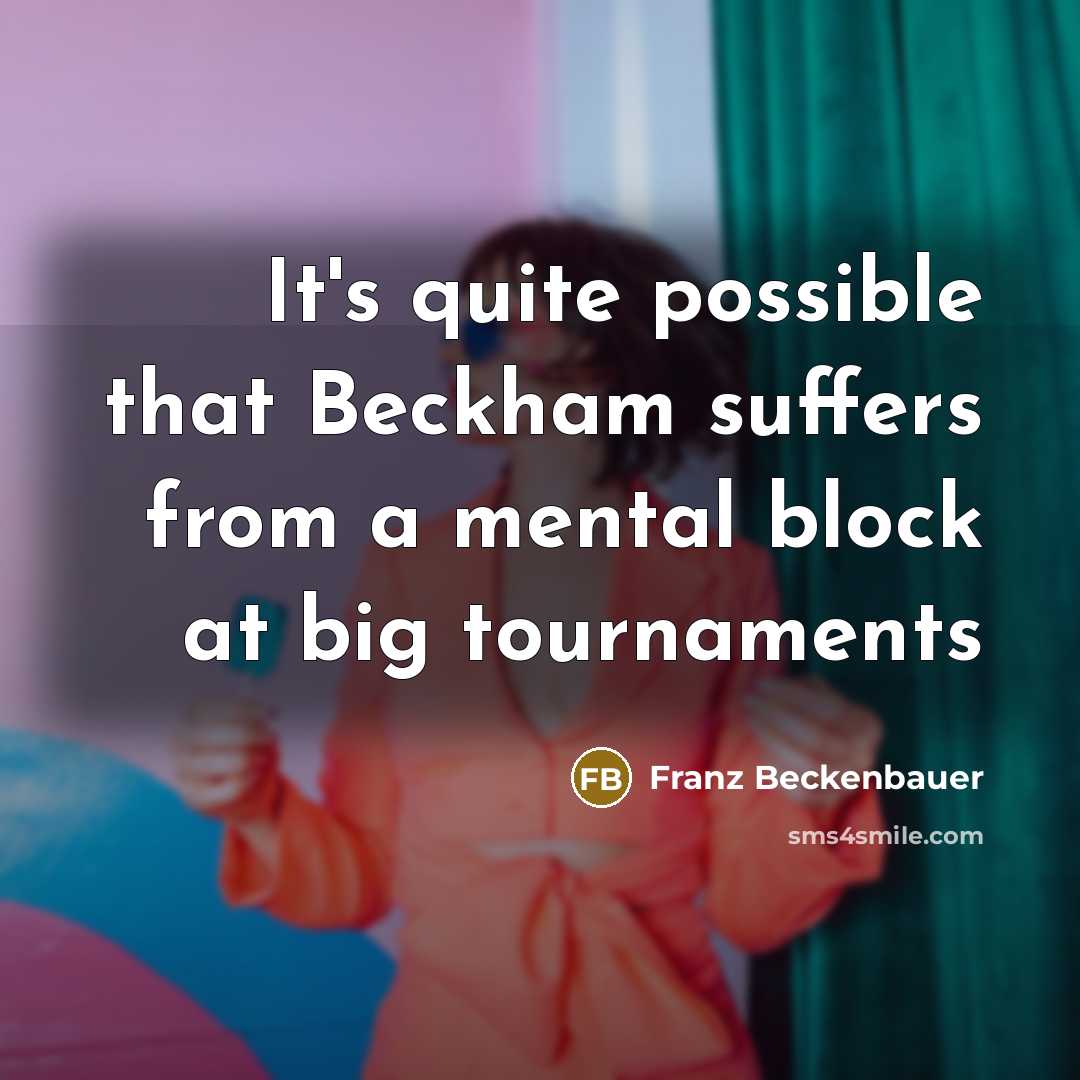“It's quite possible that Beckham suffers from a mental block…” quote by Franz Beckenbauer