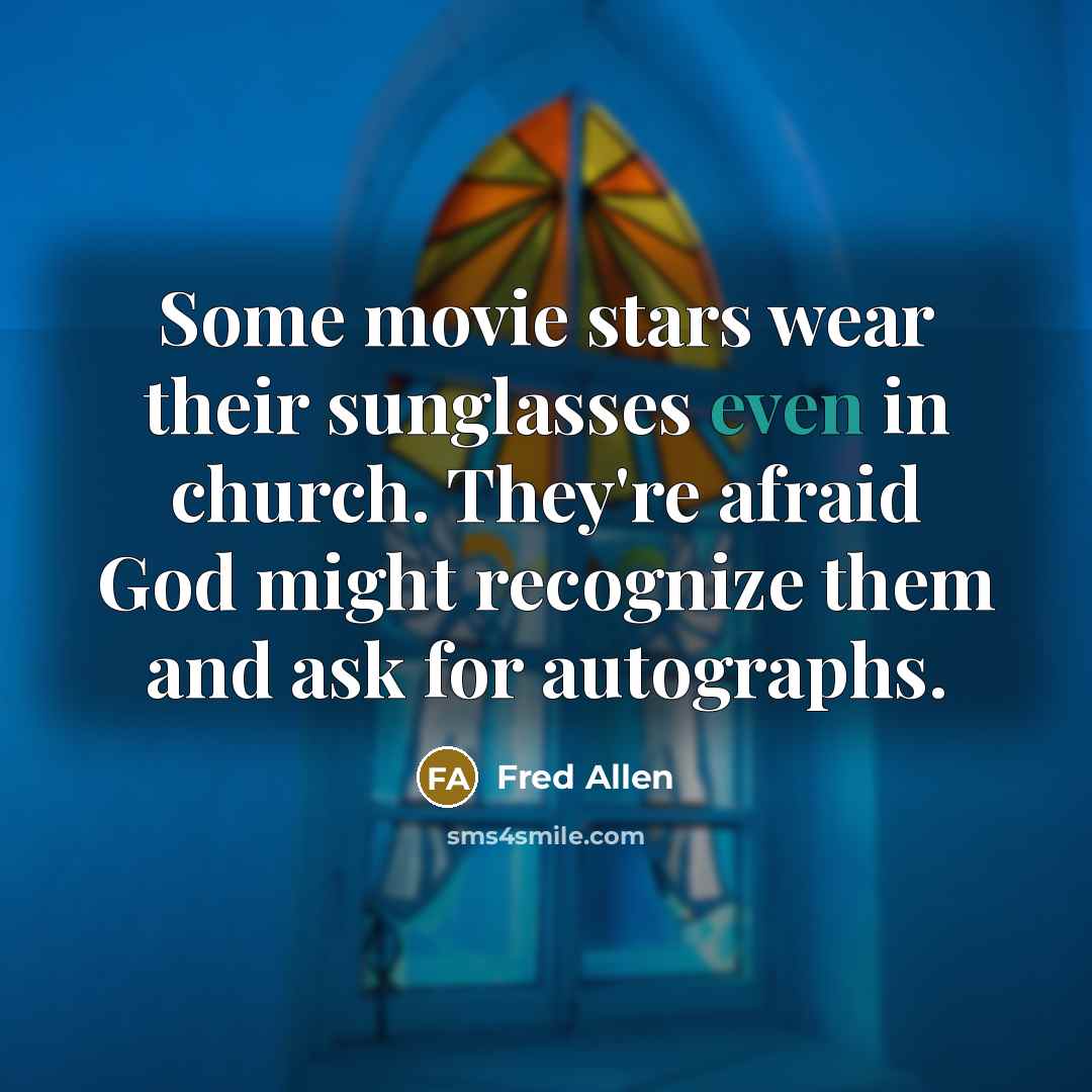“Some movie stars wear their sunglasses even in church. They're…” quote by Fred Allen