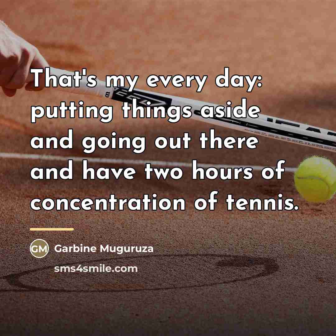 “That's my every day: putting things aside and going out…” quote by Garbine Muguruza
