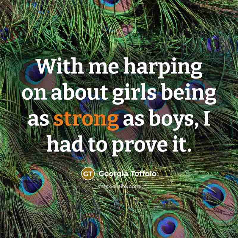 “With me harping on about girls being as strong as…” quote by Georgia Toffolo