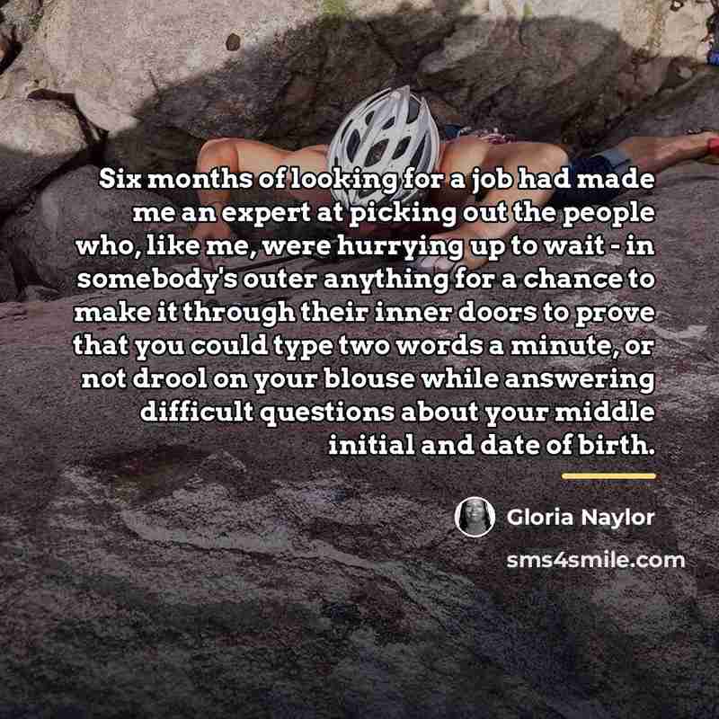 “Six months of looking for a job had made me…” quote by Gloria Naylor