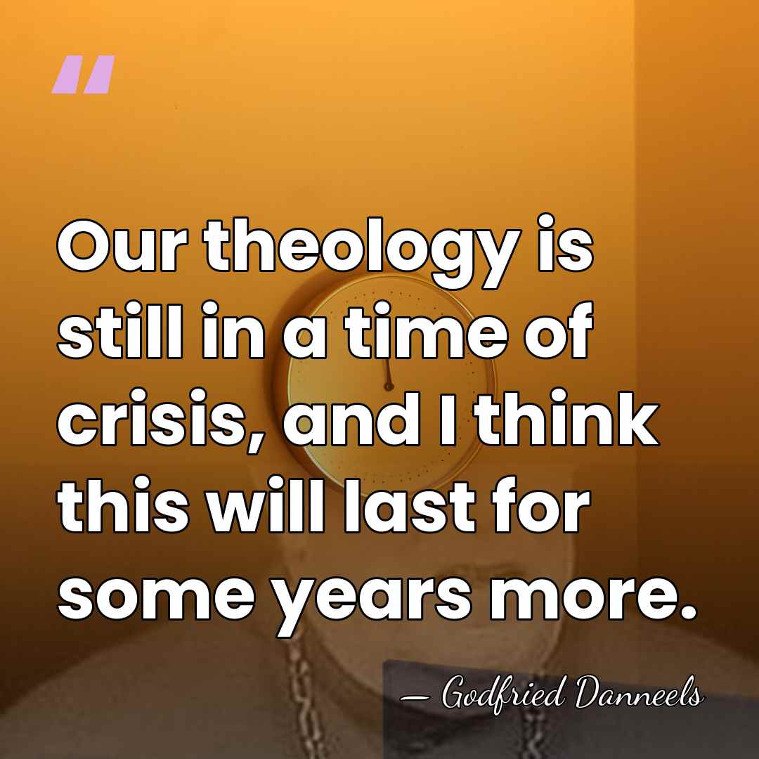 Our theology is still in a time of crisis, and I think&hellip; - Godfried Danneels