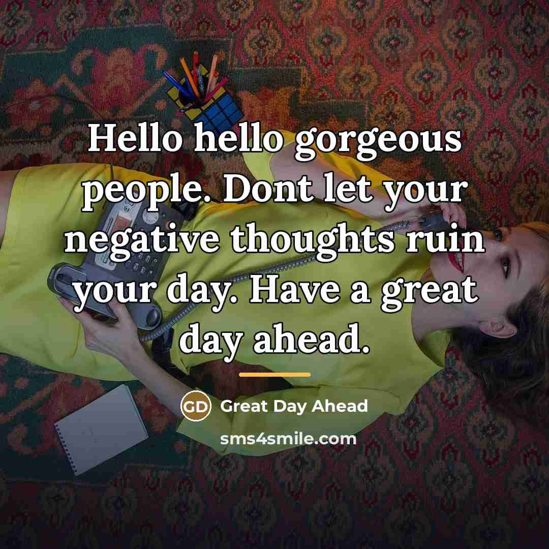 “Hello hello gorgeous people. Dont let your negative thoughts ruin…” quote by Great Day Ahead