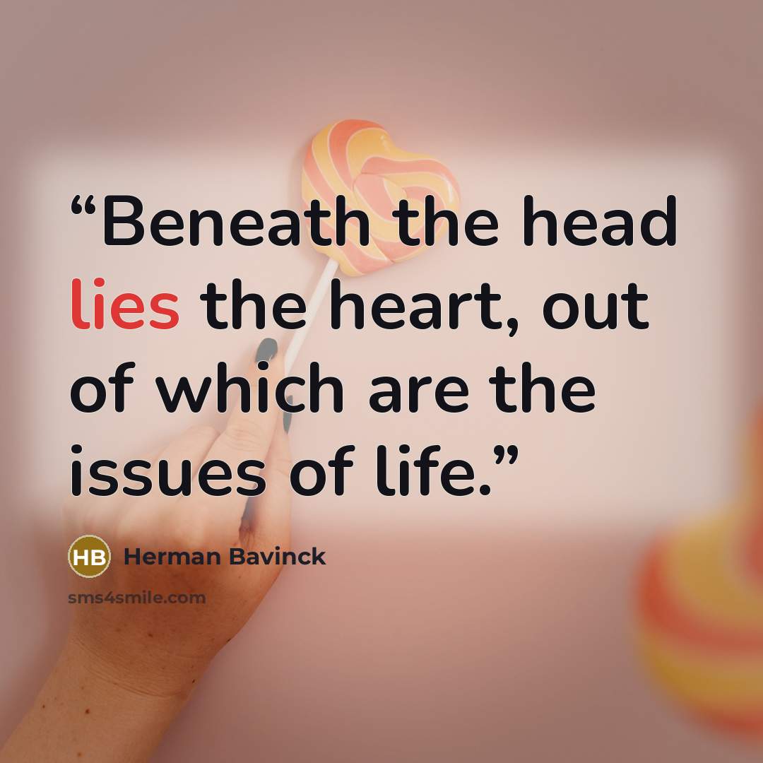 “Beneath the head lies the heart, out of which are the issues of life.” quote by Herman Bavinck