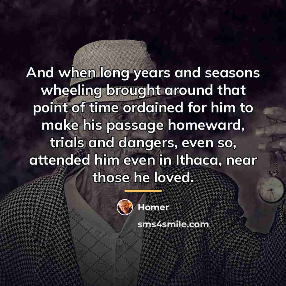 “And when long years and seasons wheeling brought around that…” quote by Homer