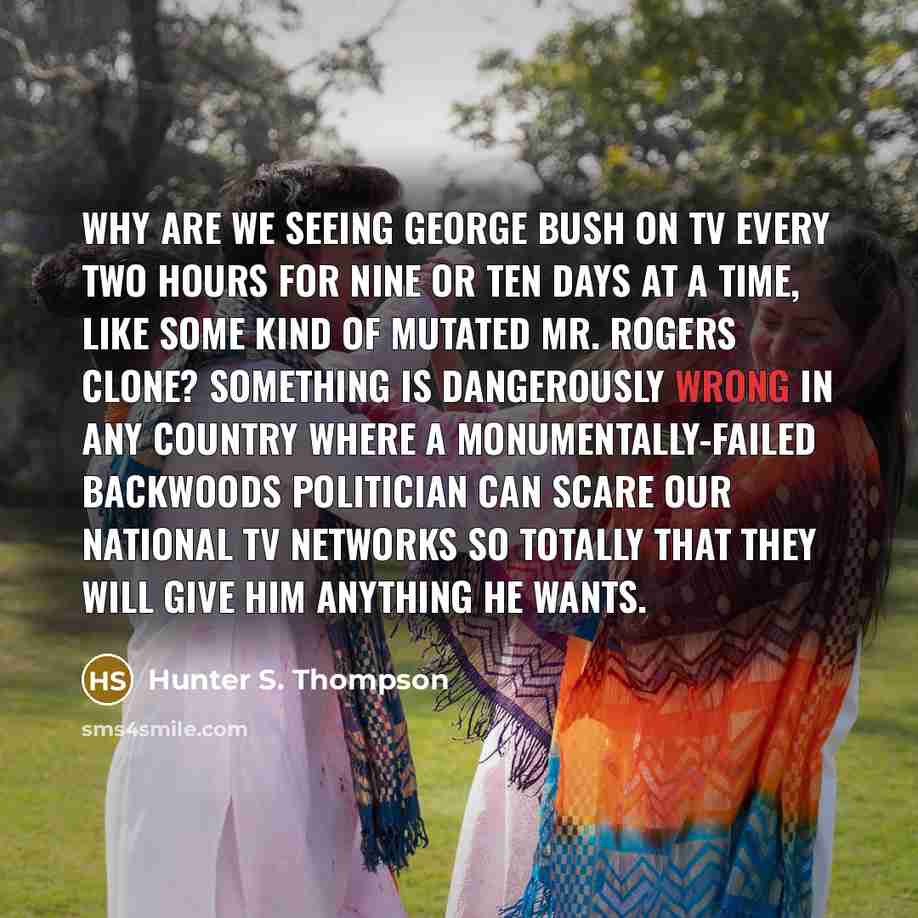 “Why are we seeing George Bush on TV every two…” quote by Hunter S. Thompson
