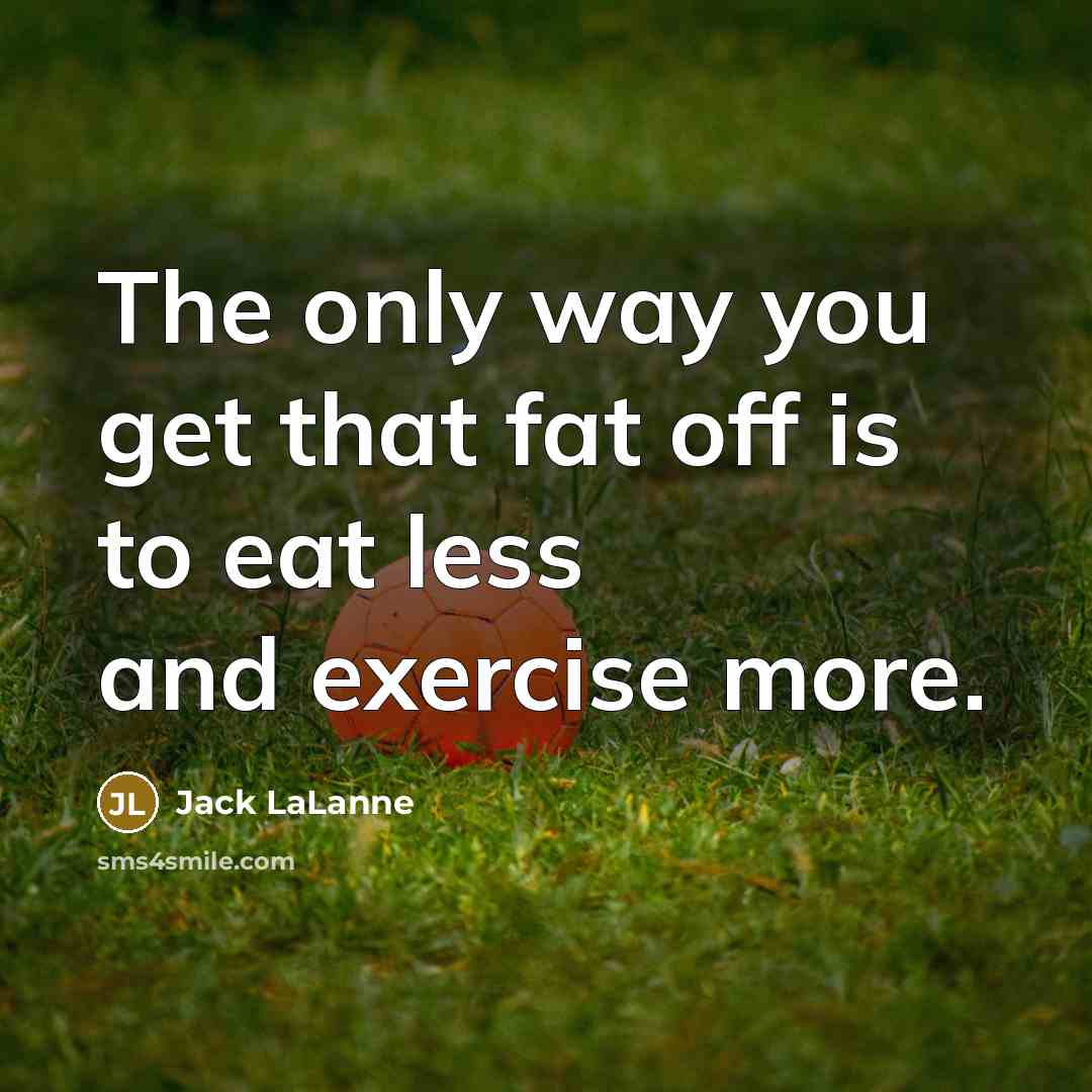 “The only way you get that fat off is to…” quote by Jack LaLanne