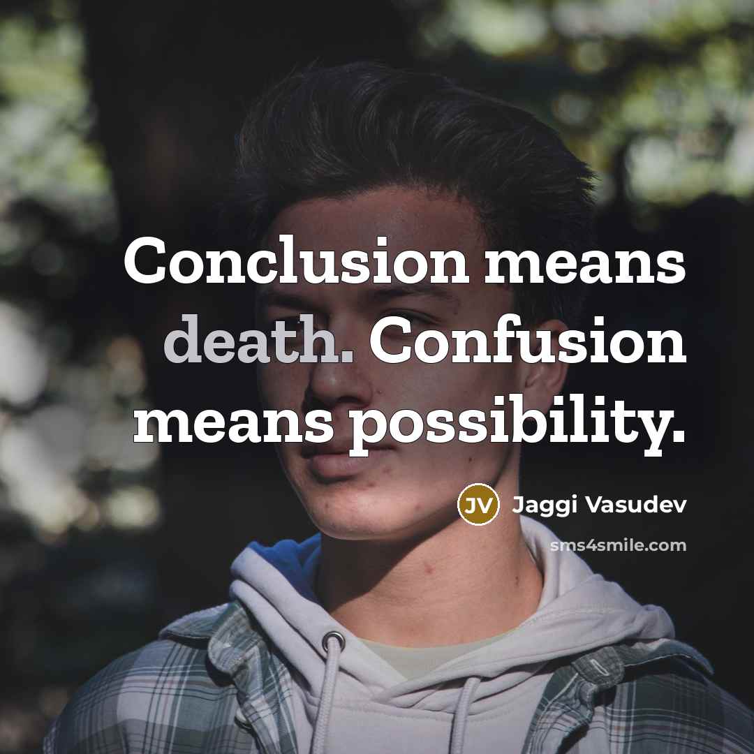 “Conclusion means death. Confusion means possibility.…” quote by Jaggi Vasudev