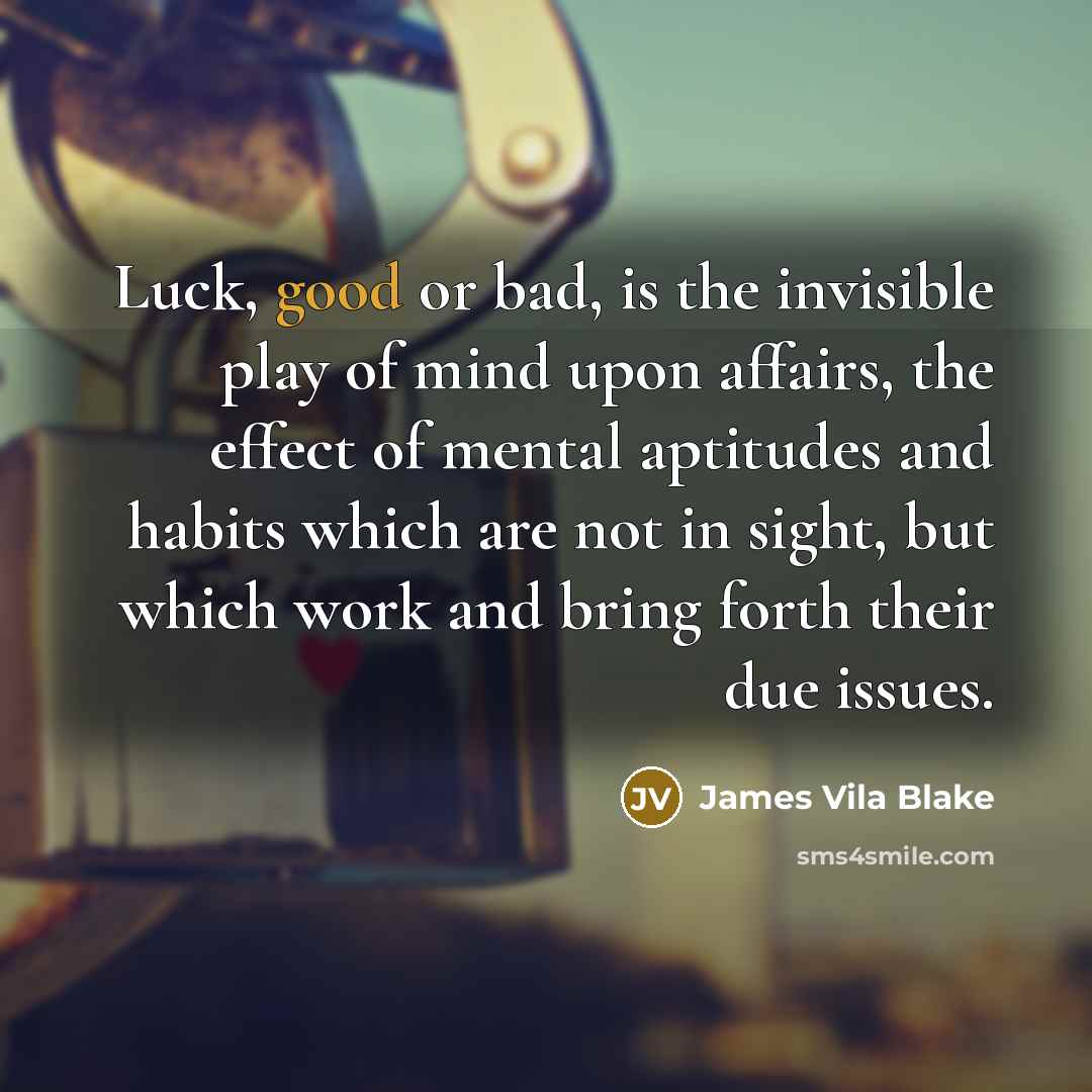 “Luck, good or bad, is the invisible play of mind…” quote by James Vila Blake