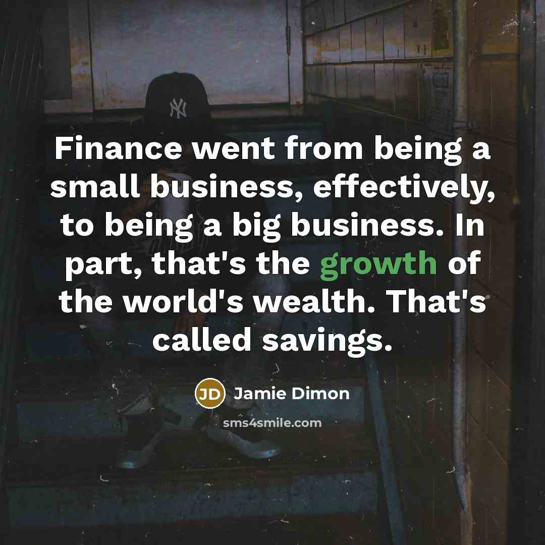 “Finance went from being a small business, effectively, to being…” quote by Jamie Dimon