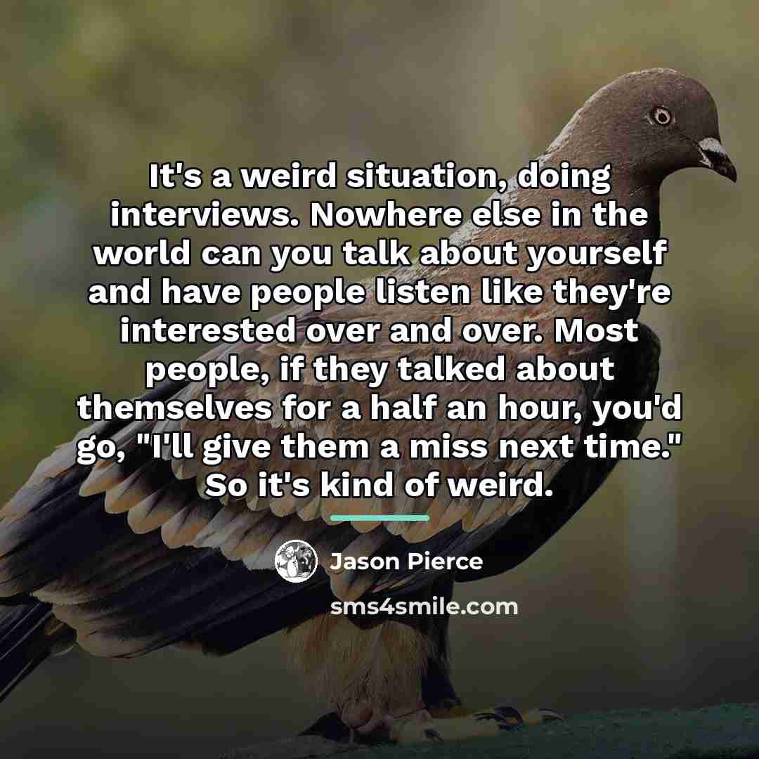 “It's a weird situation, doing interviews. Nowhere else in the…” quote by Jason Pierce