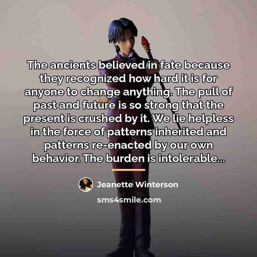 “The ancients believed in fate because they recognized how hard…” quote by Jeanette Winterson