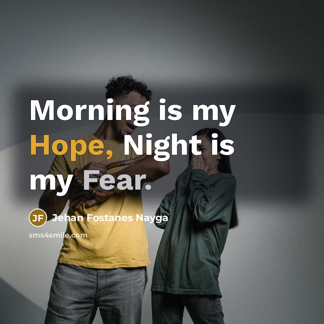 “Morning is my Hope, Night is my Fear.…” quote by Jehan Fostanes Nayga