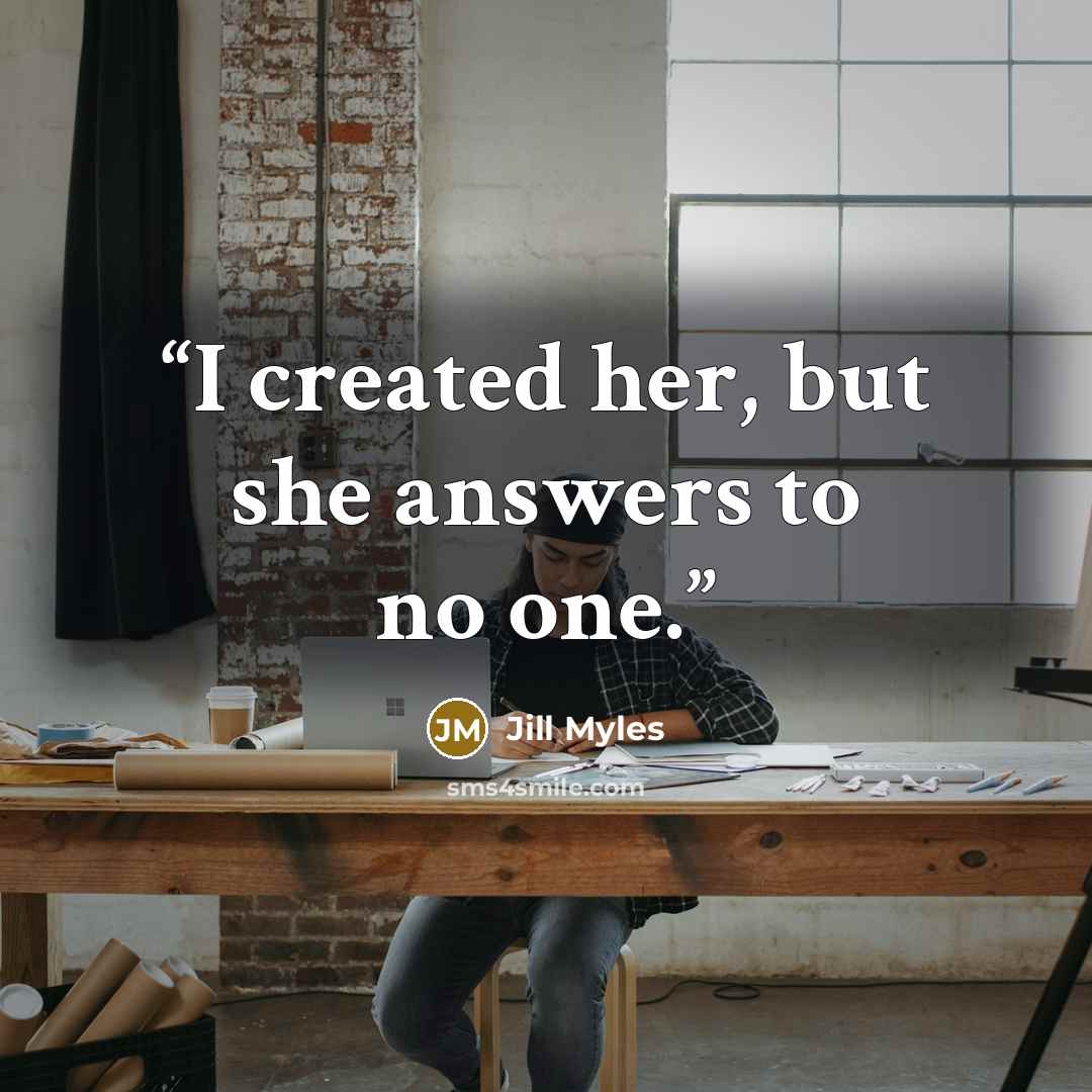 “I created her, but she answers to no one.” quote by Jill Myles